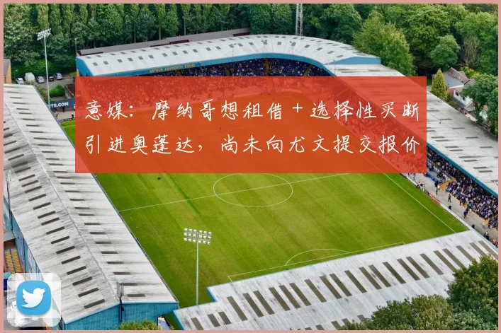 意媒：摩纳哥想租借＋选择性买断引进奥蓬达，尚未向尤文提交报价